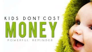 Kids Don't Cost Money ᴴᴰ - Powerful Reminder