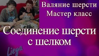 Валяние шерсти. Мастер класс. Соединение шерсти с шелком.