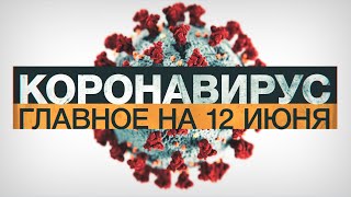 Коронавирус в России и мире: главные новости о распространении COVID-19 на 12 июня