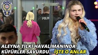 Aleyna Tilki İstanbul Havalimanı’nda olay çıkartıp, küfür etti... İşte o anlar