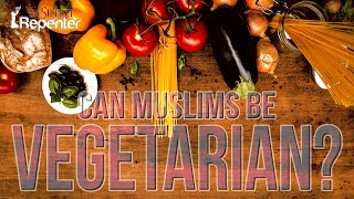 Can A Muslim Be Vegetarian? - The Silent Repenter