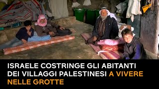 Israele costringe gli abitanti dei villaggi palestinesi a vivere nelle grotte