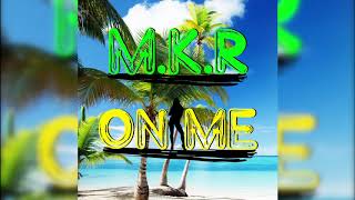 M.K.R -  On Me (Audio)