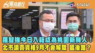 2022.05.04【台灣向前行 Part4】羅智強今日入籍成為桃園新鮮人！北市議員資格9月才會解職 留後路？