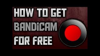 How To Get Bandicam For Free July 2017!! (No Longer Works)