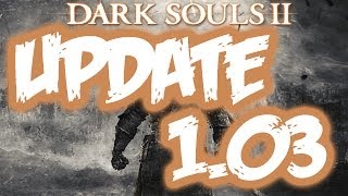 DARK SOULS 2 UPDATE 1.03 INFO (DARK SOULS II PATCH APRIL)