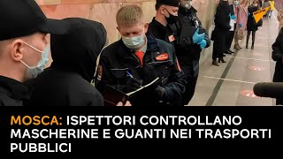 Mosca: ispettori controllano mascherine e guanti nei trasporti pubblici