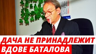 «Вдова отношения не имеет» кому принадлежит дача Баталова