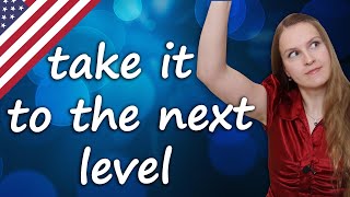 Take it to the next level, popular English idioms