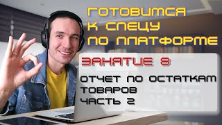 ГОТОВИМСЯ К СПЕЦУ ПО ПЛАТФОРМЕ 1С. ЗАНЯТИЕ 8. ОТЧЕТ ПО ОСТАТКАМ ТОВАРОВ - II. ВАЖНЫЕ НЮАНСЫ