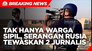Tak Hanya Warga Sipil, Serangan Rusia Tewaskan 2 Jurnalis