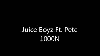 Juice Boyz Ft. Pete- 1000N