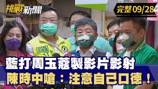 【挑戰新聞】藍打周玉蔻製影片影射 陳時中嗆：注意自己口德！ 2022.09.28