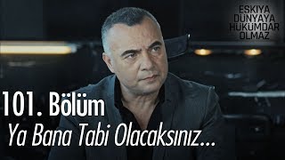 Ya bana tabi olacaksınız... - Eşkıya Dünyaya Hükümdar Olmaz 101. Bölüm