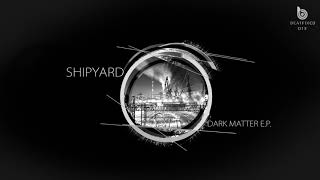Shipyard - Dark Matter (Original Mix)