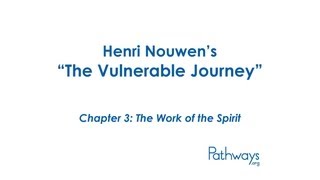 Henri Nouwen's "The Vulnerable Journey" Chapter 3: The Work of the Spirit