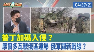 普丁加碼入侵？ 摩爾多瓦"親俄區"連爆 俄軍闢新戰線？【台灣最前線 重點摘要】2022.04.27(2)