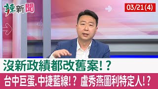 【辣新聞152 重點摘要】沒新政績都改舊案!? 台中巨蛋.中捷藍線!? 盧秀燕圖利特定人!? 2022.03.21(4)