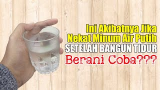 SERING MINUM AIR PUTIH DI PAGI HARI SETELAH BANGUN TIDUR, DAMPAKNYA SANGAT MENGEJUTKAN
