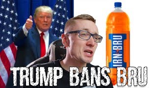 DONALD TRUMP BANS IRN BRU!!!!