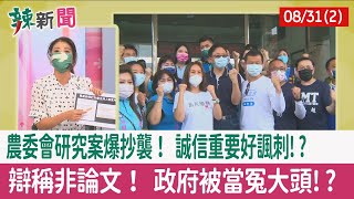【辣新聞152 重點摘要】農委會研究案爆抄襲！ "誠信重要"好諷刺!? 辯稱非論文！ 政府被當冤大頭!? 2022.08.31(2)
