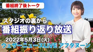 【スタジオ裏から】番組振り返り放送　(ウェザーニュースLiVE アフタヌーン 2022.5.3)