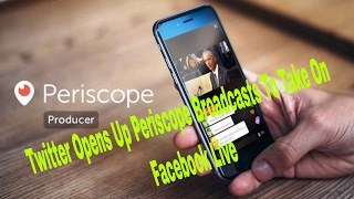 Twitter Opens Up Periscope Broadcasts To Take On Facebook Live
