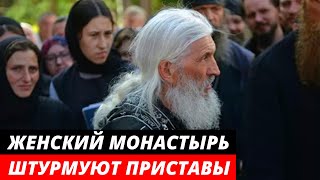 Женский монастырь, захваченный отцом Сергием, штурмуют вооруженные судебные приставы