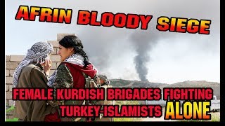 KURDISH FEMALE FIERCE RESISTANCE IN AFRIN BATTLE. SYRIA WAR
