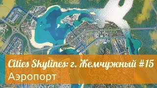 Cities Skylines: г. Жемчужный №15 Аэропорт
