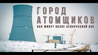 Город Атомщиков: как живут возле белорусской АЭС