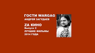 Гости WarGag. Андрей Загудаев. ZA КИНО: Лучшие фильмы 2014