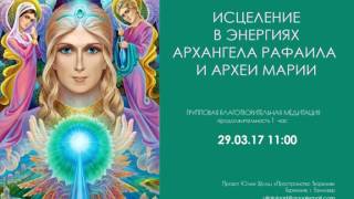 ИСЦЕЛЕНИЕ В ЭНЕРГИЯХ АРХАНГЕЛА РАФАИЛА И АРХЕИ МАРИИ