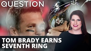 Super Bowl LV: Tom Brady earns seventh ring