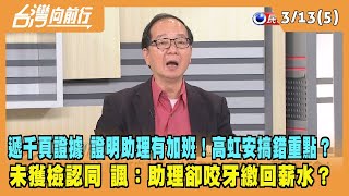 2024.03.13【台灣向前行 Part5】遞千頁證據 證明助理有加班！高虹安搞錯重點？未獲檢認同 諷：助理卻咬牙繳回薪水？