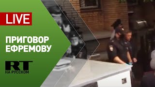 Трансляция от здания суда, где выносят приговор Михаилу Ефремову — LIVE