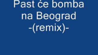 Past će bomba na Beograd  - remix