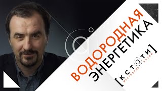 [ВОДОРОДНАЯ ЭНЕРГЕТИКА] Открытая лекция Алексея Паевского
