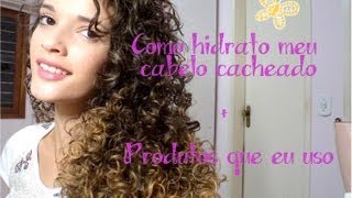 Como eu hidrato meu cabelo cacheado + produtos que uso