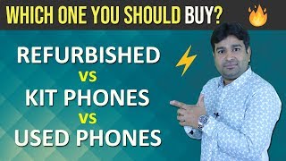 Refurbished Phones vs Kit Phones vs Used phones - Which one should you buy?