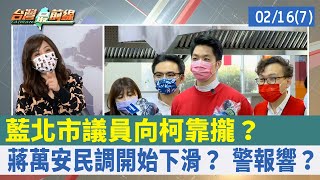 藍北市議員向柯靠攏？ 蔣萬安民調開始下滑？ 警報響？【台灣最前線 重點摘要】2022.02.16(7)