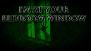 " I'm At Your Bedroom Window (Reboot) " Creepypasta