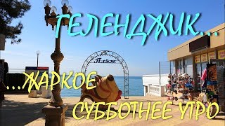 ГЕЛЕНДЖИК... ОТ ПЛЯЖА ЛАЗУРЕВЫЙ БЕРЕГ ДО ЛОК СОЛНЕЧНАЯ... ЖАРКОЕ УТРО... 27 апреля 2019..