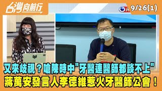 2022.09.26【台灣向前行 Part1】嗆陳時中''牙醫連醫師都談不上'' 蔣萬安發言人李德維惹火牙醫師公會！