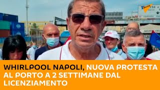 Whirlpool Napoli, nuova protesta al porto a 2 settimane dal licenziamento