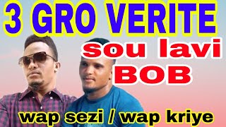 3 GRO VERITE SOU BOB ( TI BAB  JAMES MOÏSE ) WAP SEZI WAP KRIYE      elle a tout gache part 74
