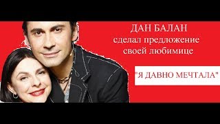 Дан Балан сделал предложение своей любимице Я давно мечтала