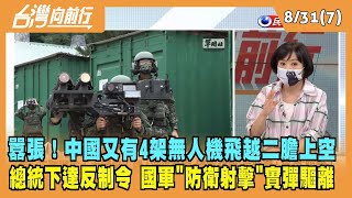 2022.08.31【台灣向前行 Part7】蔡總統下達反制令 中國4架無人機飛越二膽上空 國軍"防衛射擊"實彈驅離