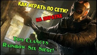 КАК ИГРАТЬ ПО СЕТИ НА ПИРАТКЕ В RAINBOW SIX SIEGE?!(Подробный гайд!)