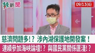 【辣新聞152 重點摘要】慈濟問題多!? 涉內湖保護地開發案！ 連續參加海峽論壇!? 與國民黨關係匪淺!? 2022.09.13(6)